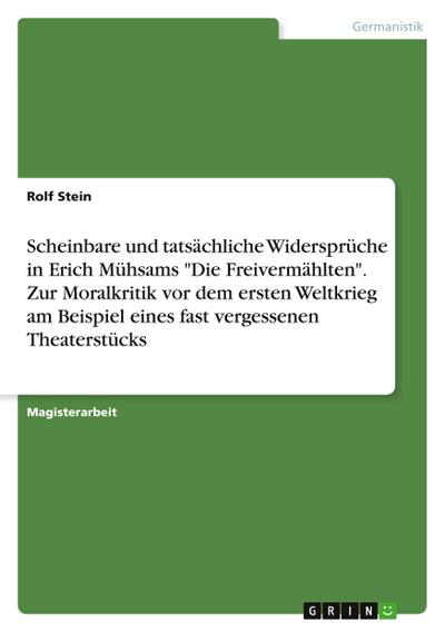 Scheinbare und tatsächliche Widersprüche in Erich Mühsams "Die Freivermählten". Zur Moralkritik vor dem ersten Weltkrieg am Beispiel eines fast vergessenen Theaterstücks