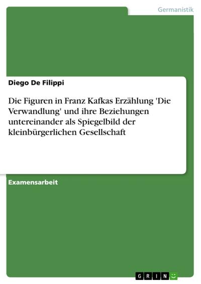 Die Figuren in Franz Kafkas Erzählung ’Die Verwandlung’ und ihre Beziehungen untereinander als Spiegelbild der kleinbürgerlichen Gesellschaft