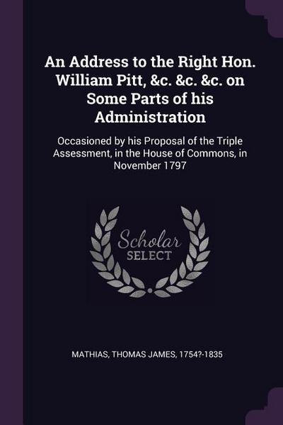 An Address to the Right Hon. William Pitt, &c. &c. &c. on Some Parts of his Administration