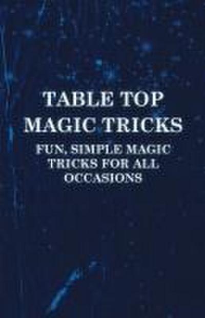 Table Top Magic Tricks - Fun, Simple Magic Tricks for all Occasions