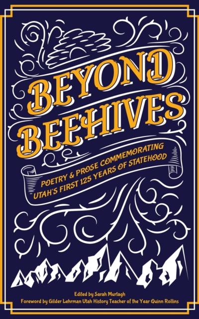 Beyond Beehives: Poetry & Prose Commemorating Utah’s First 125 Years of Statehood