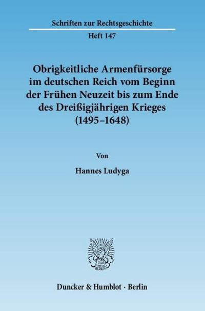 Obrigkeitliche Armenfürsorge im deutschen Reich vom Beginn der Frühen Neuzeit bis zum Ende des Dreißigjährigen Krieges (1495-1648)
