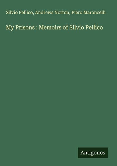 My Prisons : Memoirs of Silvio Pellico