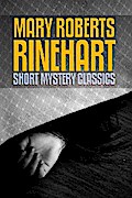 Mary Roberts Rinehart: Short Mystery Classics