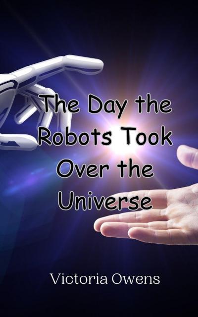 The Day the Robots Took Over the Universe