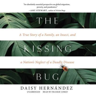 The Kissing Bug Lib/E: A True Story of a Family, an Insect, and a Nation’s Neglect of a Deadly Disease