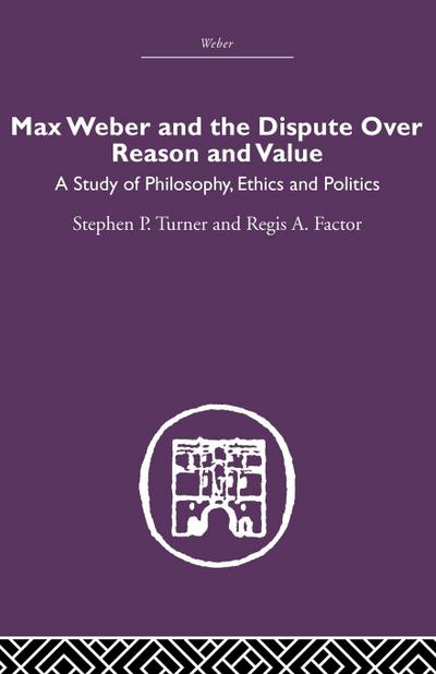 Max Weber and the Dispute over Reason and Value
