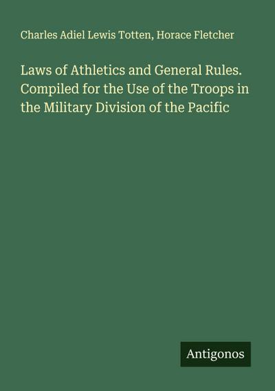 Laws of Athletics and General Rules. Compiled for the Use of the Troops in the Military Division of the Pacific