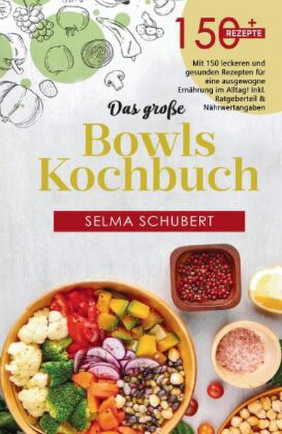 Das große Bowls Kochbuch!  Inklusive Bowl Baukasten und Nährwerteangaben! 1. Auflage