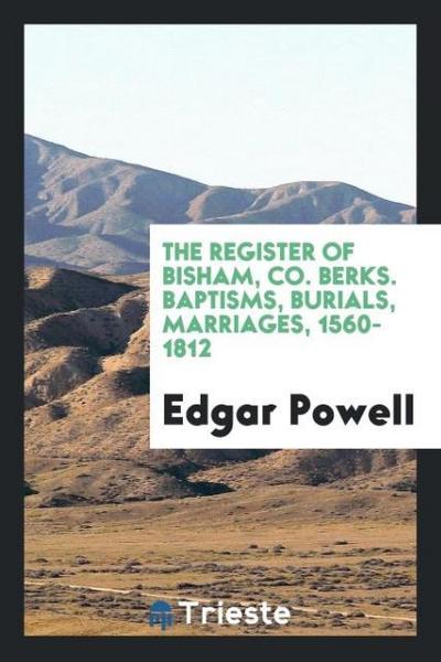 The Register of Bisham, Co. Berks. Baptisms, Burials, Marriages, 1560-1812