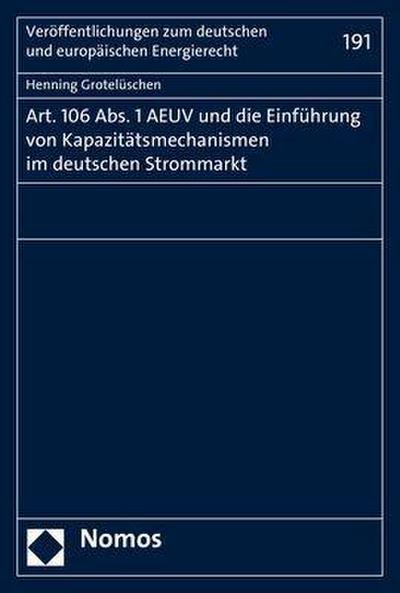 Art. 106 Abs. 1 AEUV und die Einführung von Kapazitätsmechanismen im deutschen Strommarkt (Veroffentlichungen Zum Deutschen Und Europaischen Energierecht, Band 191)