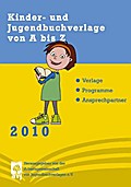 Kinder- und Jugendbuchverlage von A bis Z 2010: Verlage. Programme. Ansprechpartner