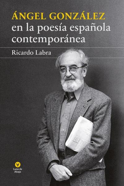 Labra, R: Ángel González en la poesía española contemporánea