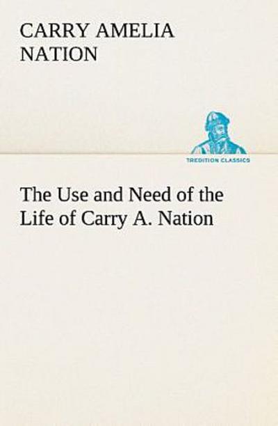 The Use and Need of the Life of Carry A. Nation