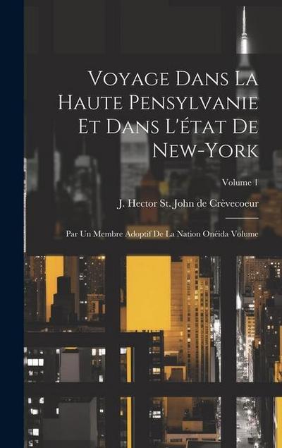 Voyage dans la haute Pensylvanie et dans l’état de New-York: Par un Membre adoptif de la Nation Onéida Volume; Volume 1