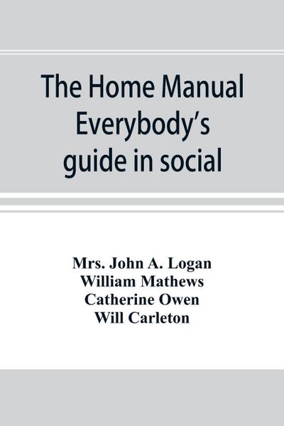 The home manual. Everybody’s guide in social, domestic and business life. A treasury of useful information for the million