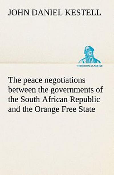 The peace negotiations between the governments of the South African Republic and the Orange Free State, and the representatives of the British government, which terminated in the peace concluded at Vereeniging on the 31st May, 1902