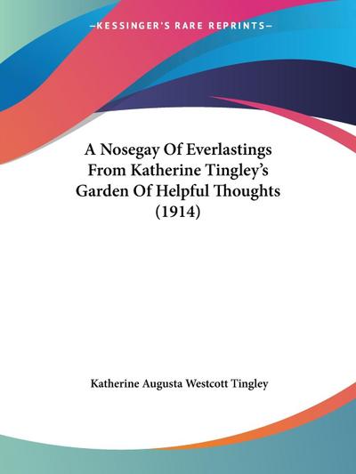 Tingley, K: Nosegay Of Everlastings From Katherine Tingley’s