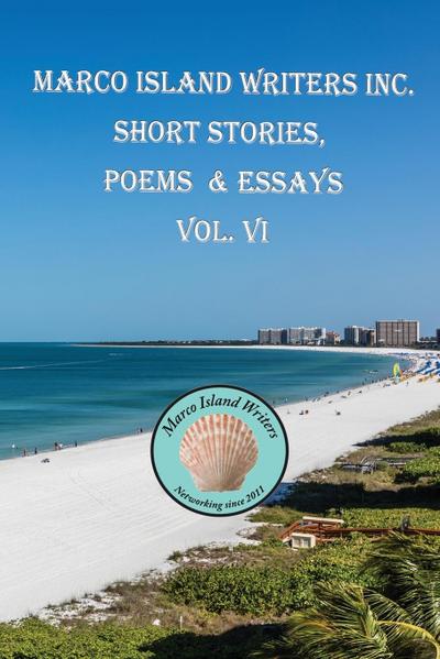 Marco Island Writers’ Inc. Short Stories, Poems & Essays  Vol. VI
