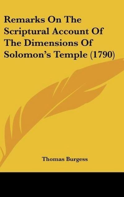Remarks On The Scriptural Account Of The Dimensions Of Solomon's Temple (1790) - Thomas Burgess