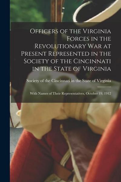 Officers of the Virginia Forces in the Revolutionary War at Present Represented in the Society of the Cincinnati in the State of Virginia: With Names