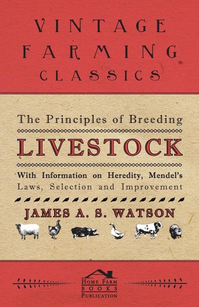 The Principles of Breeding Livestock - With Information on Heredity, Mendel’s Laws, Selection and Improvement