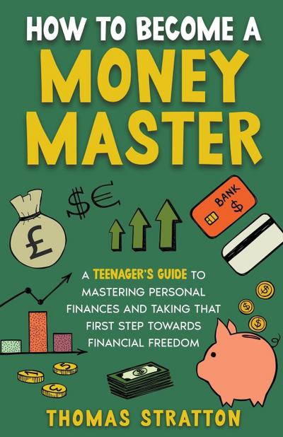 Stratton, T: How To Become a Money Master A Teenager’s Guide