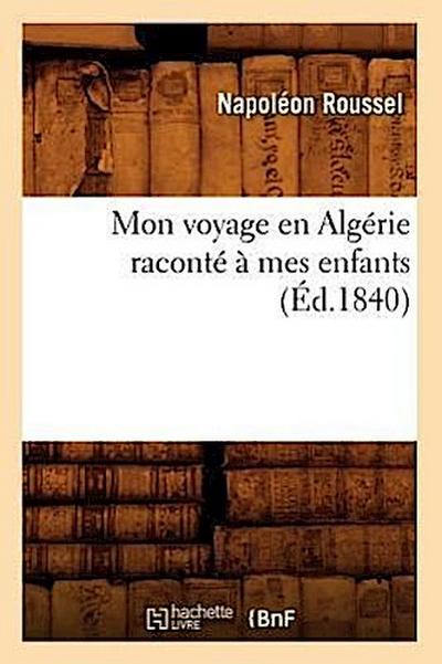 Mon Voyage En Algérie Raconté À Mes Enfants (Éd.1840)
