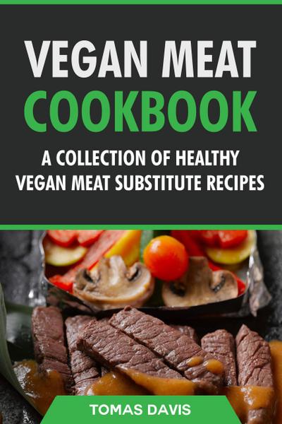 Vegan Meat Cookbook: A Collection of Healthy Vegan Meat Substitute Recipes