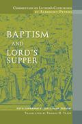 Commentary on Luther’s Catechisms, Baptism and Lord’s Supper