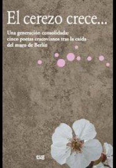 El cerezo crece-- : una generación consolidada : cinco poetas cracovianos tras la caída del muro de Berlín