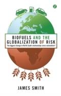 Biofuels and the Globalization of Risk - James Smith
