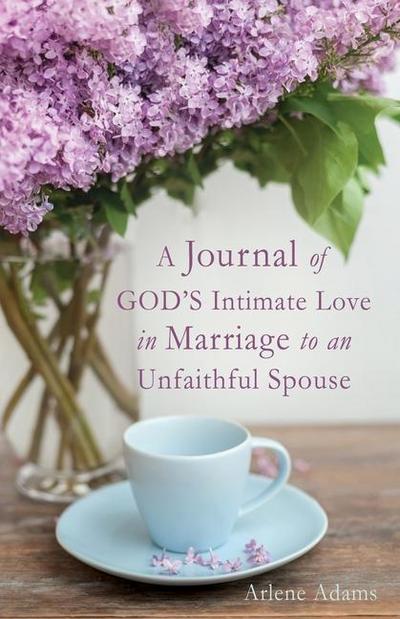 A Journal of GOD’S Intimate Love in Marriage to an Unfaithful Spouse