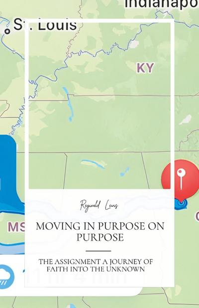 Moving in Purpose on Purpose, the Assignment, a Journey of Faith Into the Unknown