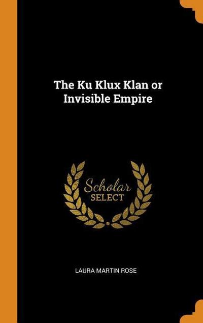 The Ku Klux Klan or Invisible Empire