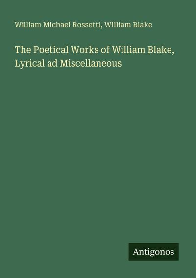 The Poetical Works of William Blake, Lyrical ad Miscellaneous