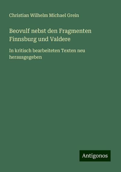 Grein, C: Beovulf nebst den Fragmenten Finnsburg und Valdere