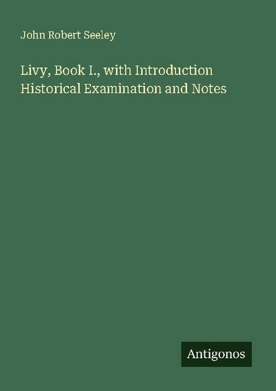 Livy, Book I., with Introduction Historical Examination and Notes