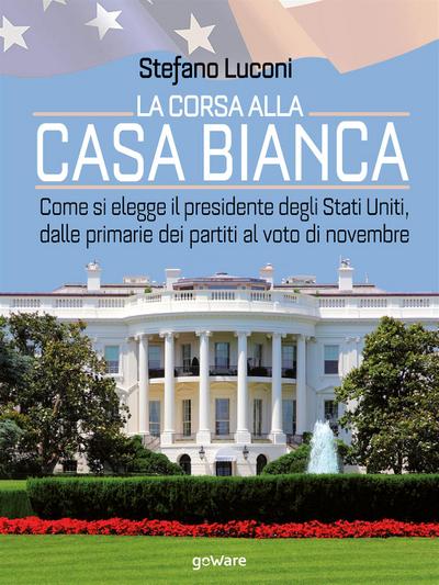 La corsa alla Casa Bianca. Come si elegge il presidente degli Stati Uniti, dalle primarie dei partiti al voto di novembre