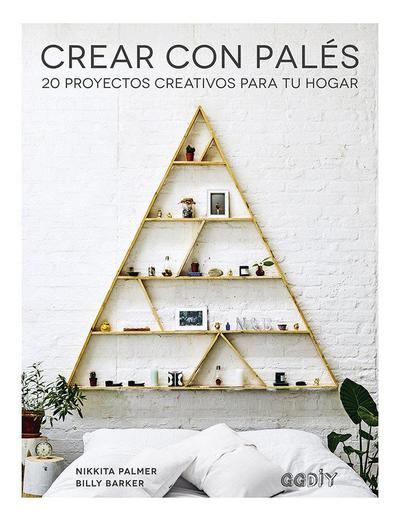 Crear con palés : 20 proyectos creativos para tu hogar