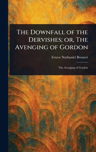 The Downfall of the Dervishes; or, The Avenging of Gordon