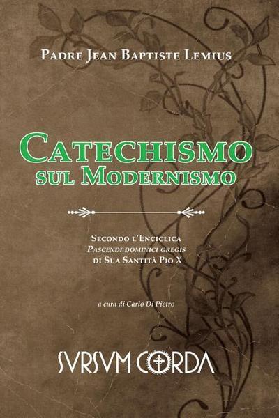 Catechismo sul Modernismo: Secondo l’Enciclica Pascendi dominici gregis di Sua Santità Pio X