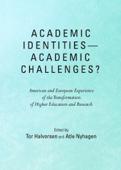 Academic Identities-Academic Challenges?  American and European Experience of the Transformation of Higher Education and Research