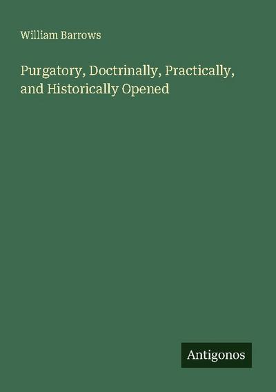 Purgatory, Doctrinally, Practically, and Historically Opened
