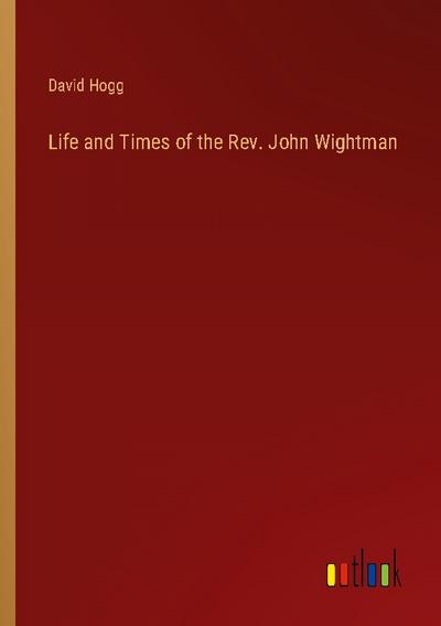 Life and Times of the Rev. John Wightman