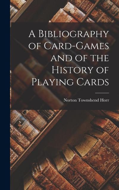 A Bibliography of Card-Games and of the History of Playing Cards