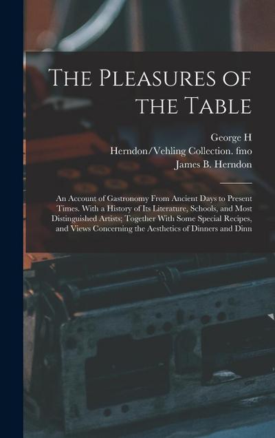 The Pleasures of the Table; an Account of Gastronomy From Ancient Days to Present Times. With a History of its Literature, Schools, and Most Distingui