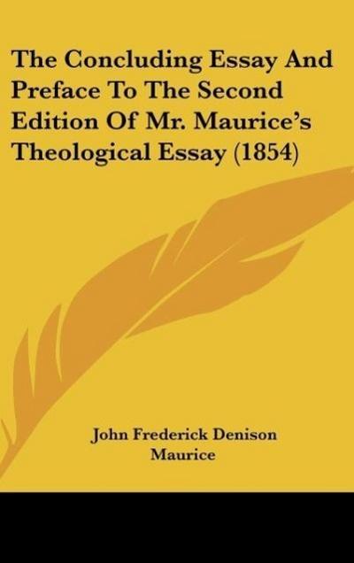 The Concluding Essay And Preface To The Second Edition Of Mr. Maurice’s Theological Essay (1854)