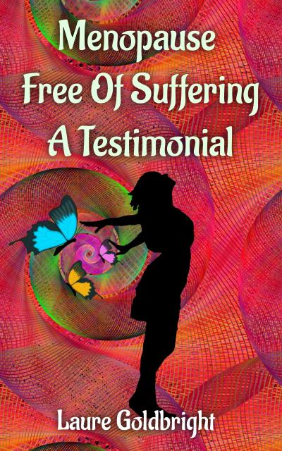 Menopause Free of Suffering: A Testimonial (Laure Goldbright, #2)