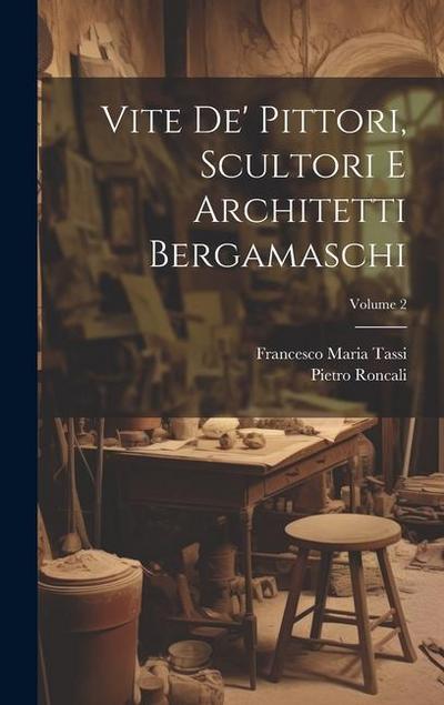 Vite de’ pittori, scultori e architetti bergamaschi; Volume 2